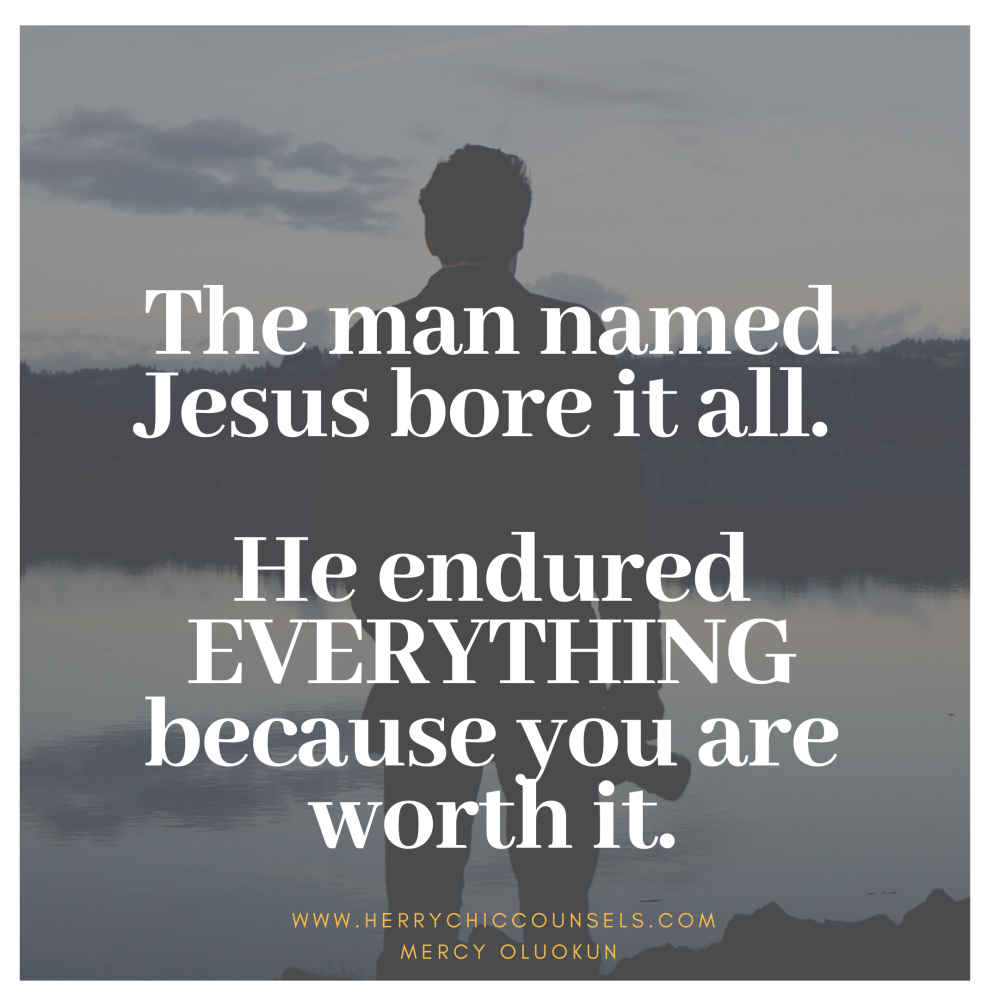 Jesus endured everything because you are worth it