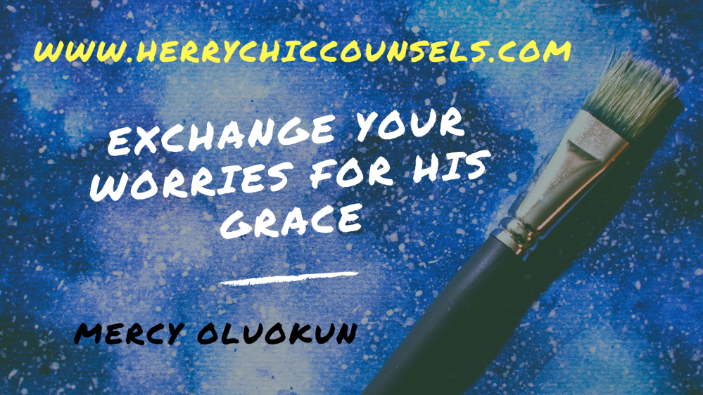 Exchange your worries - Choose grace 